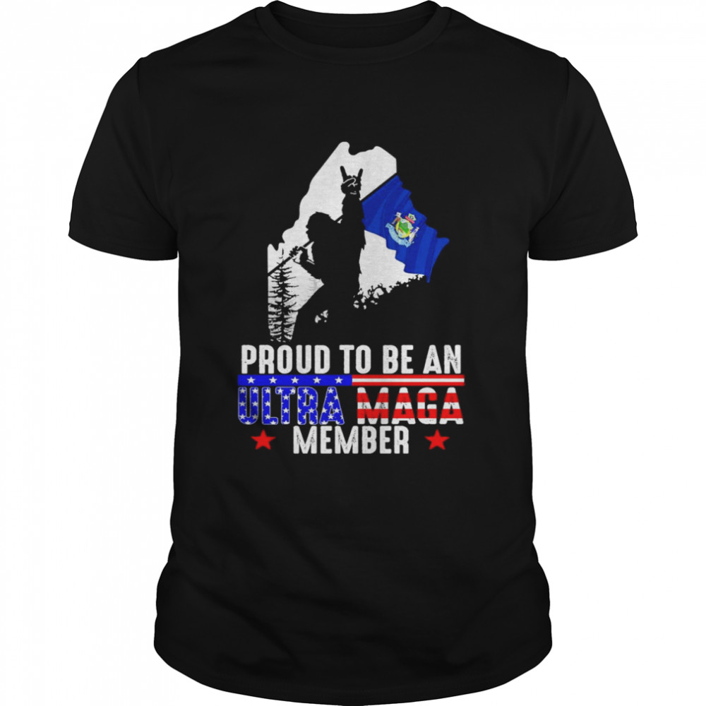 Maine America Bigfoot Proud To Be An Ultra Maga Member Shirt