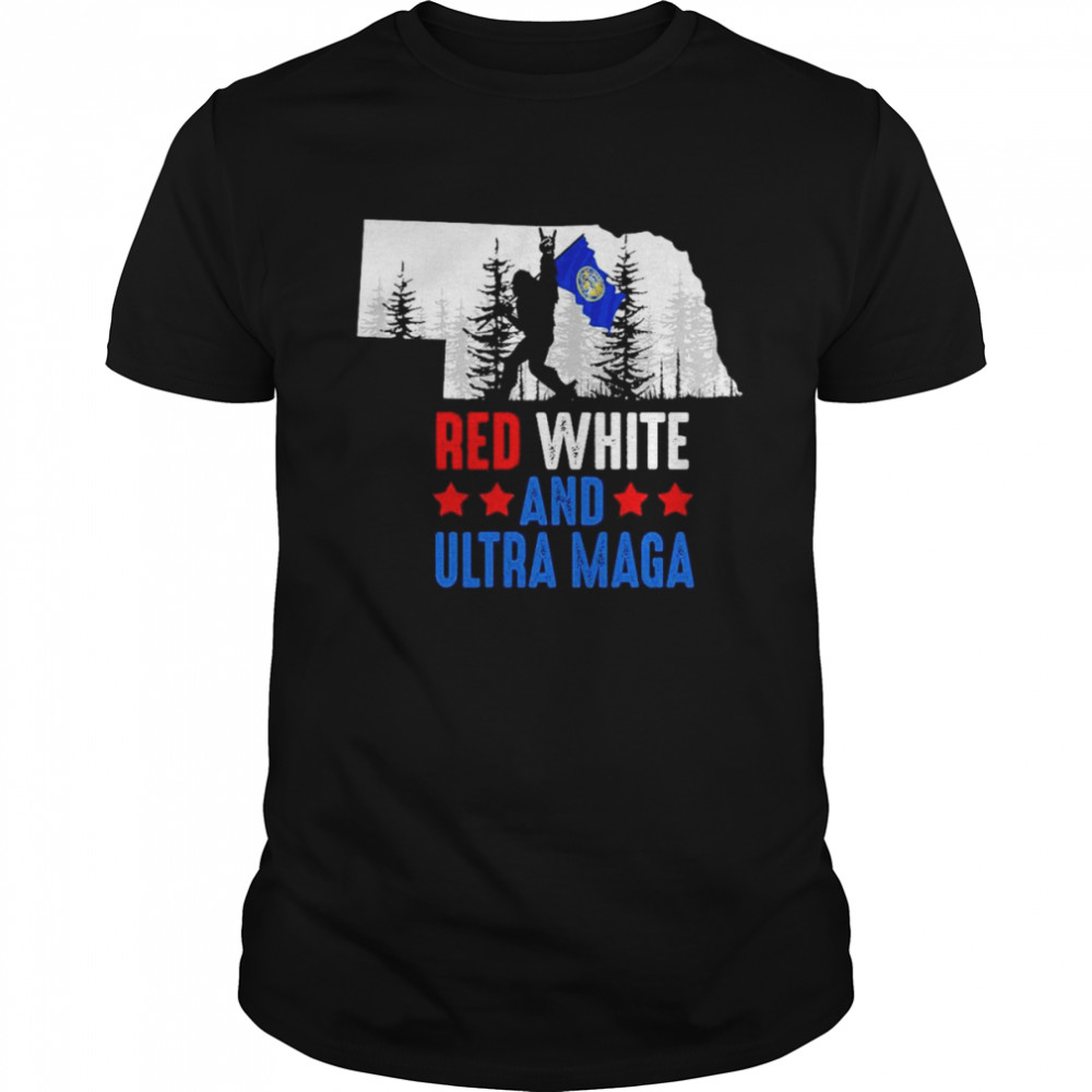 Nebraska America Bigfoot Red White And Ultra Maga Shirt