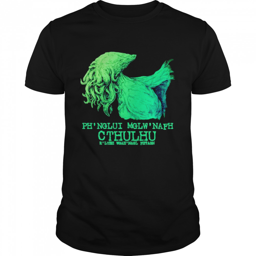 Ph’ Nglui Mglw’ Nafh Cthulhu R’lyeh Wgah’ Nagl Fhtagn shirt