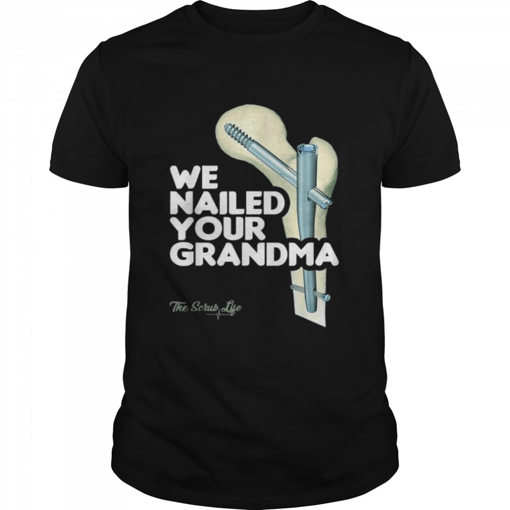 We nailed your grandma scrub tech ortho hip surgery shirt