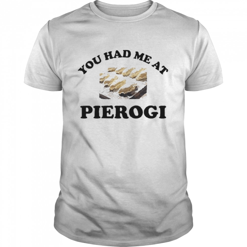 You had me at pierogI shirt