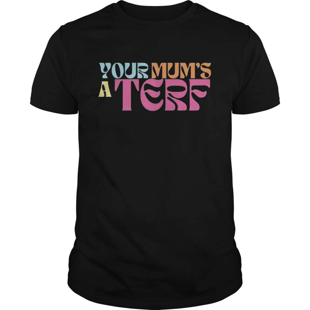 Your mum’s a terf shirt