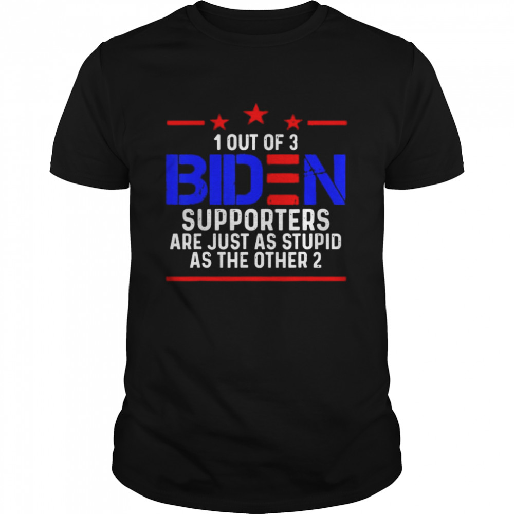 1 out of 3 biden supporters are just as stupid patriotic shirt