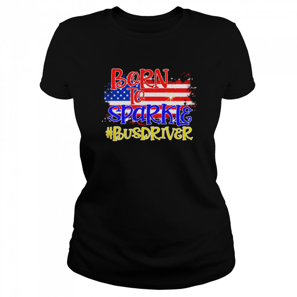 American Flag Born To Sparkle Bus Driver 4th Of July  Classic Women's T-shirt