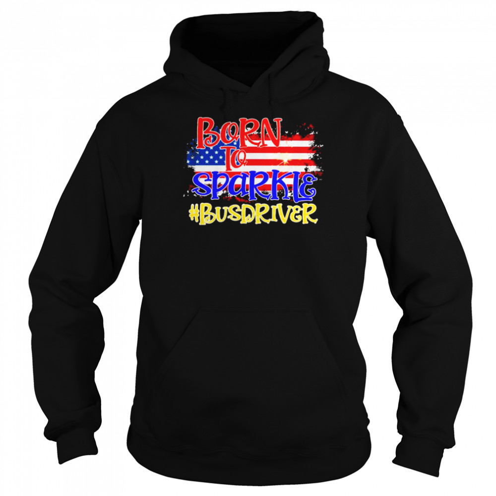 American Flag Born To Sparkle Bus Driver 4th Of July  Unisex Hoodie