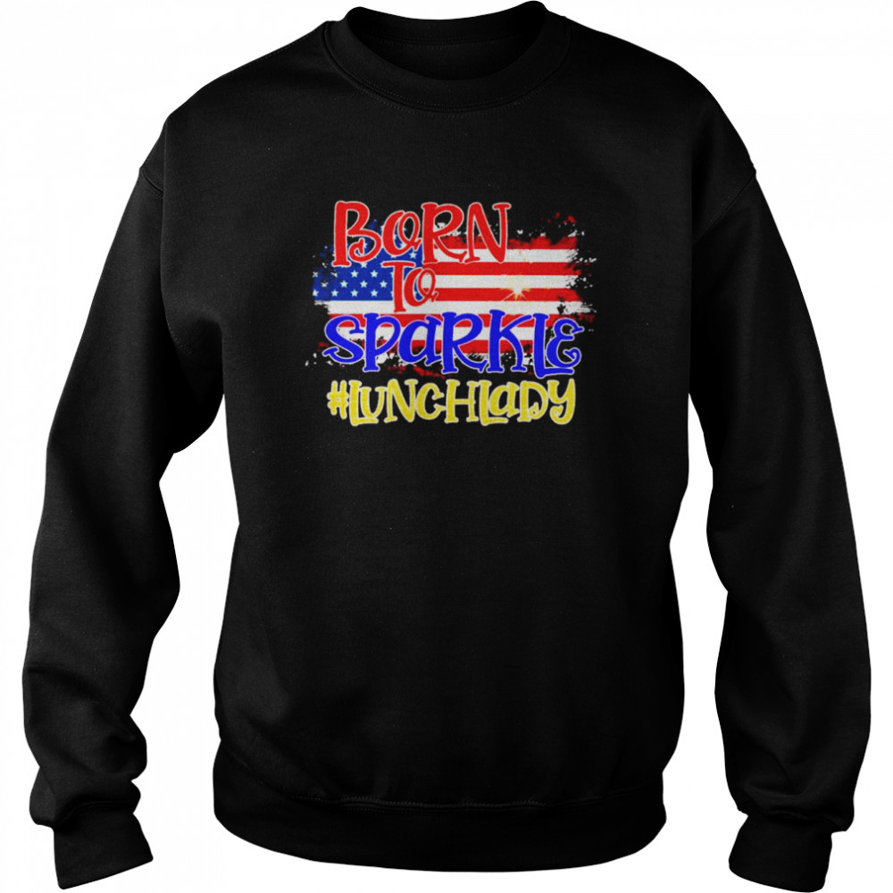 American Flag Born To Sparkle Lunch Lady 4th Of July  Unisex Sweatshirt