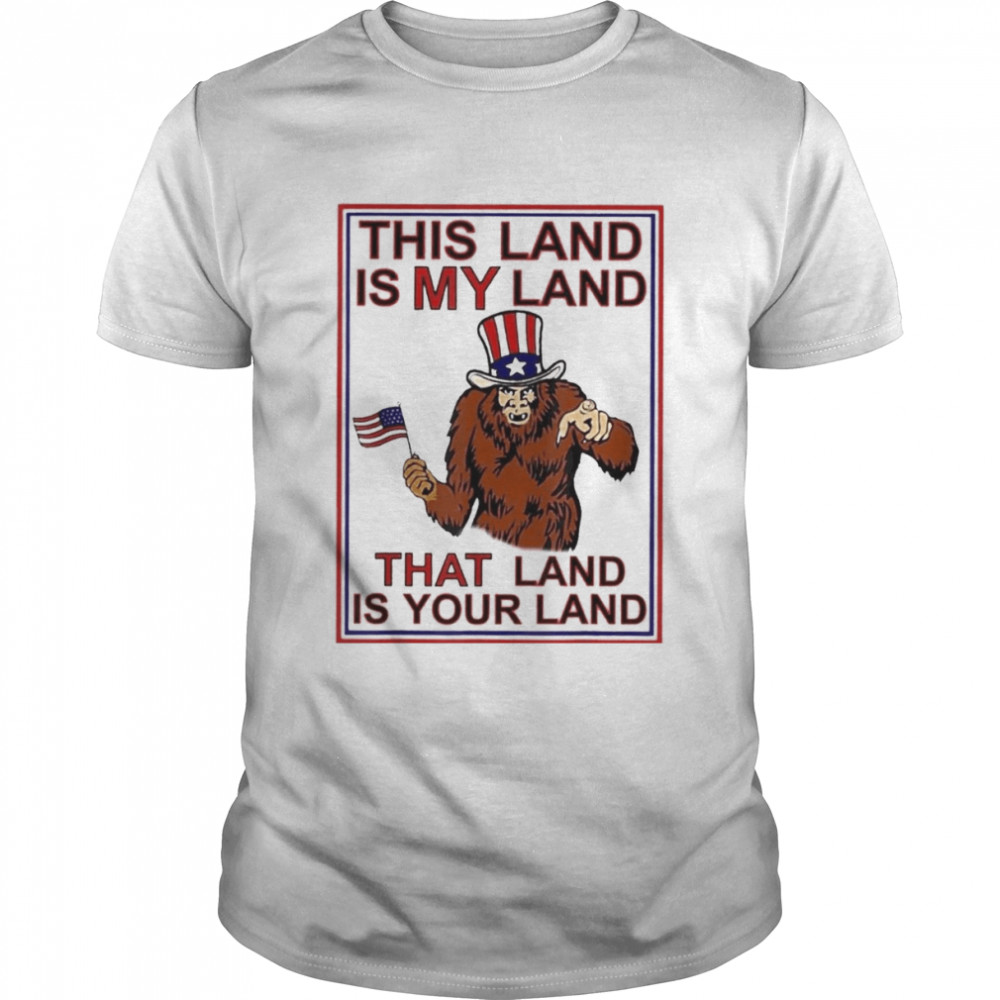 Bigfoot Sasquatch This Land Is My Land USA 4th Of July Shirt