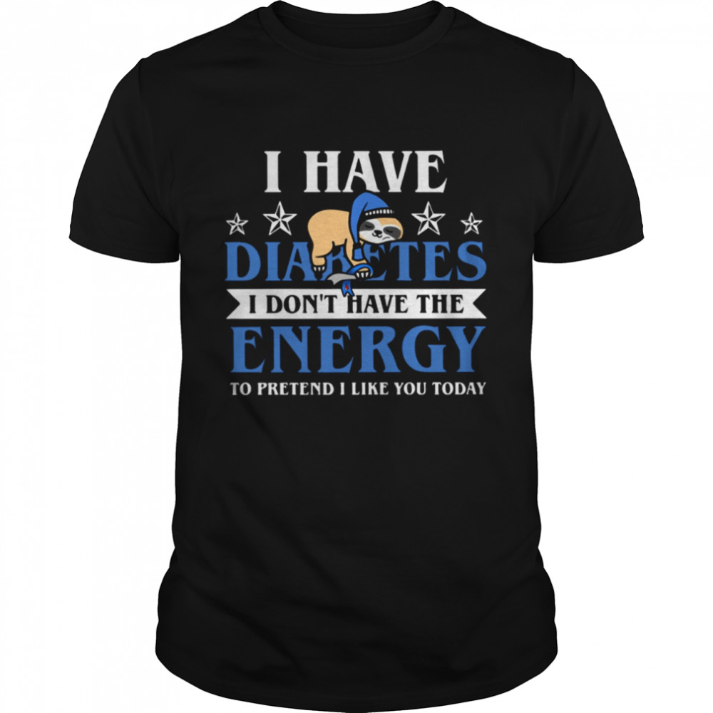 I Have Diabetes I Don’t Have The Energy To Pretend I Like You Today Classic T-Shirt