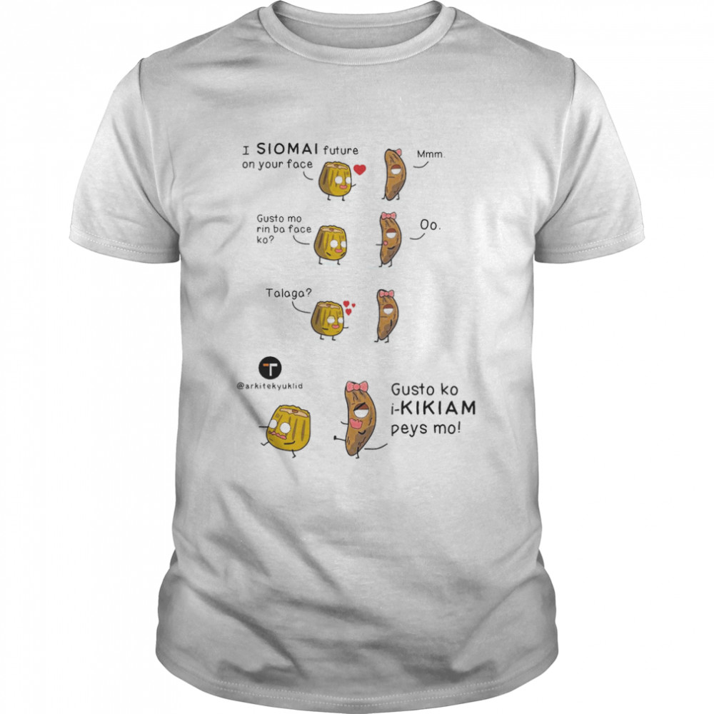 I Siomai On Your Face Shirt