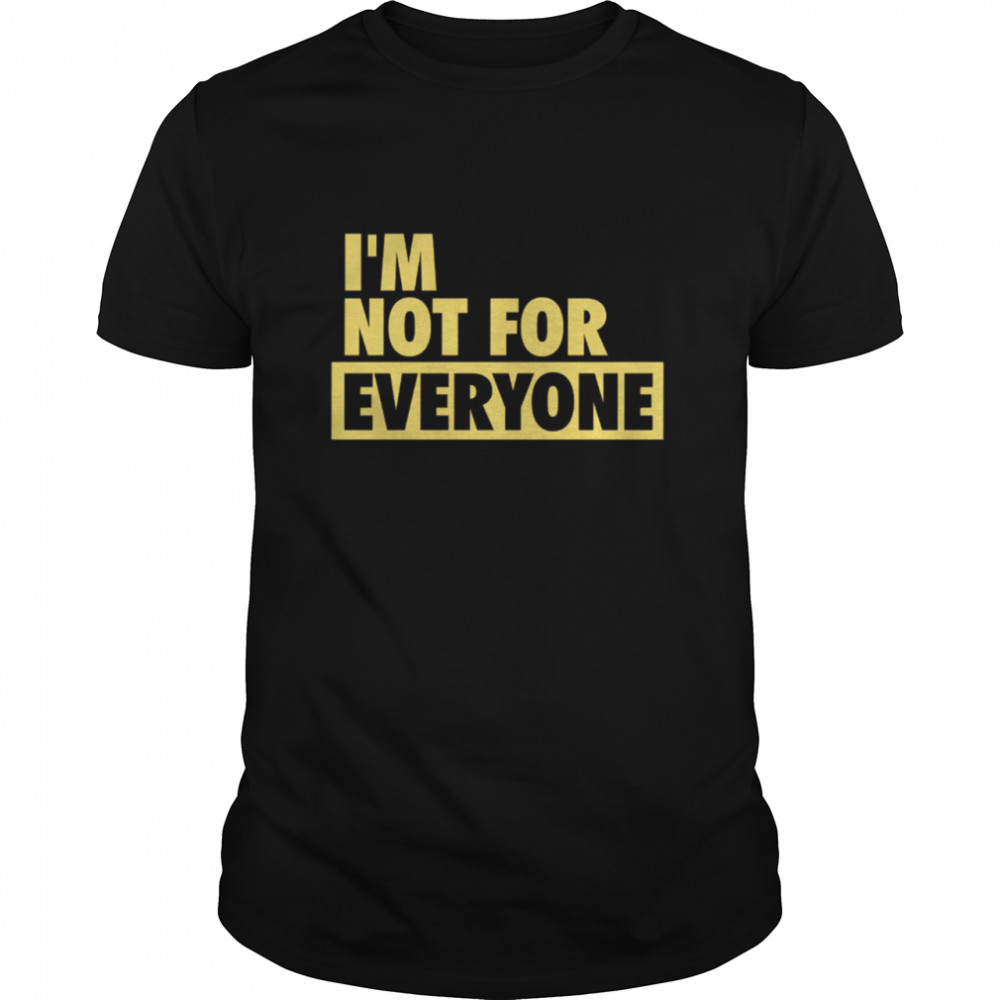 I’m Not For Everyone shirt