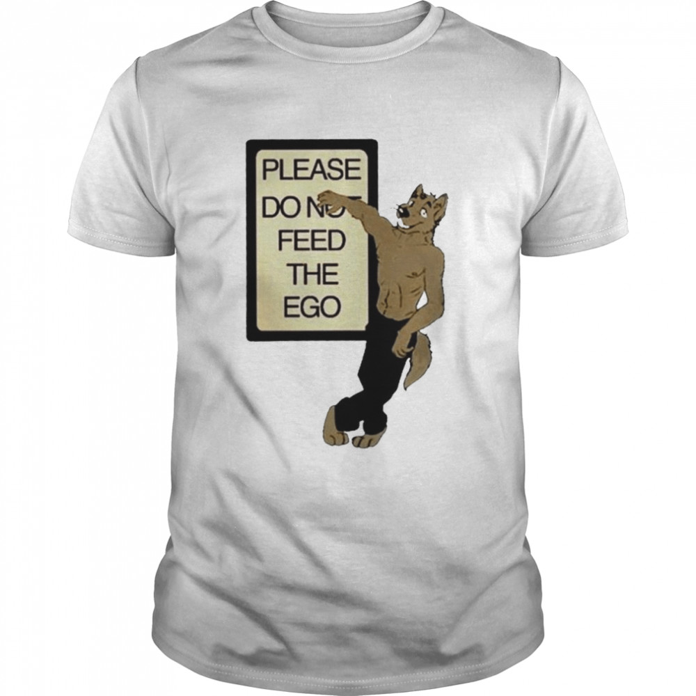 Please do not feed the ego shirt