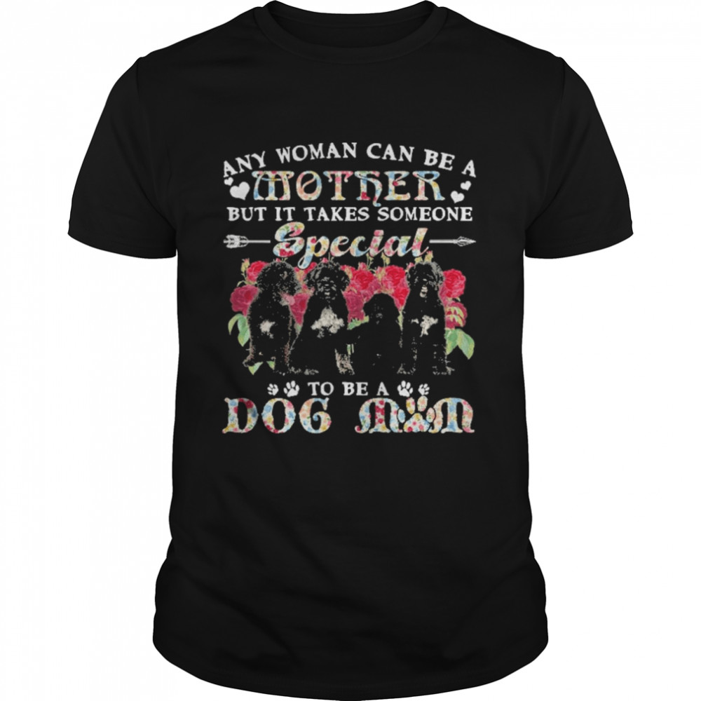 Portuguese Water Dogs Any Woman Can Be A Mother But It Takes Someone Special To Be A Dog Mom Shirt