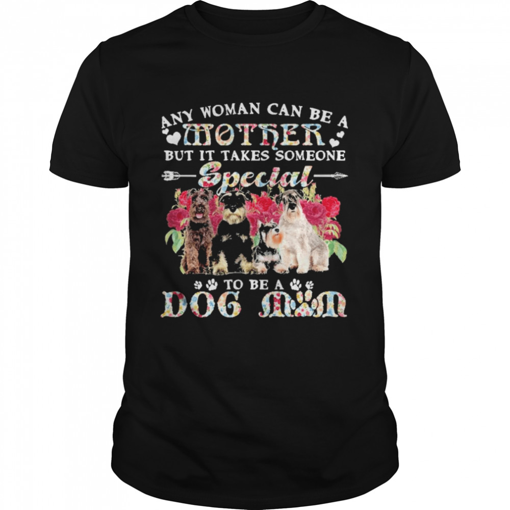 Schnauzer Dogs Any Woman Can Be A Mother But It Takes Someone Special To Be A Dog Mom Shirt