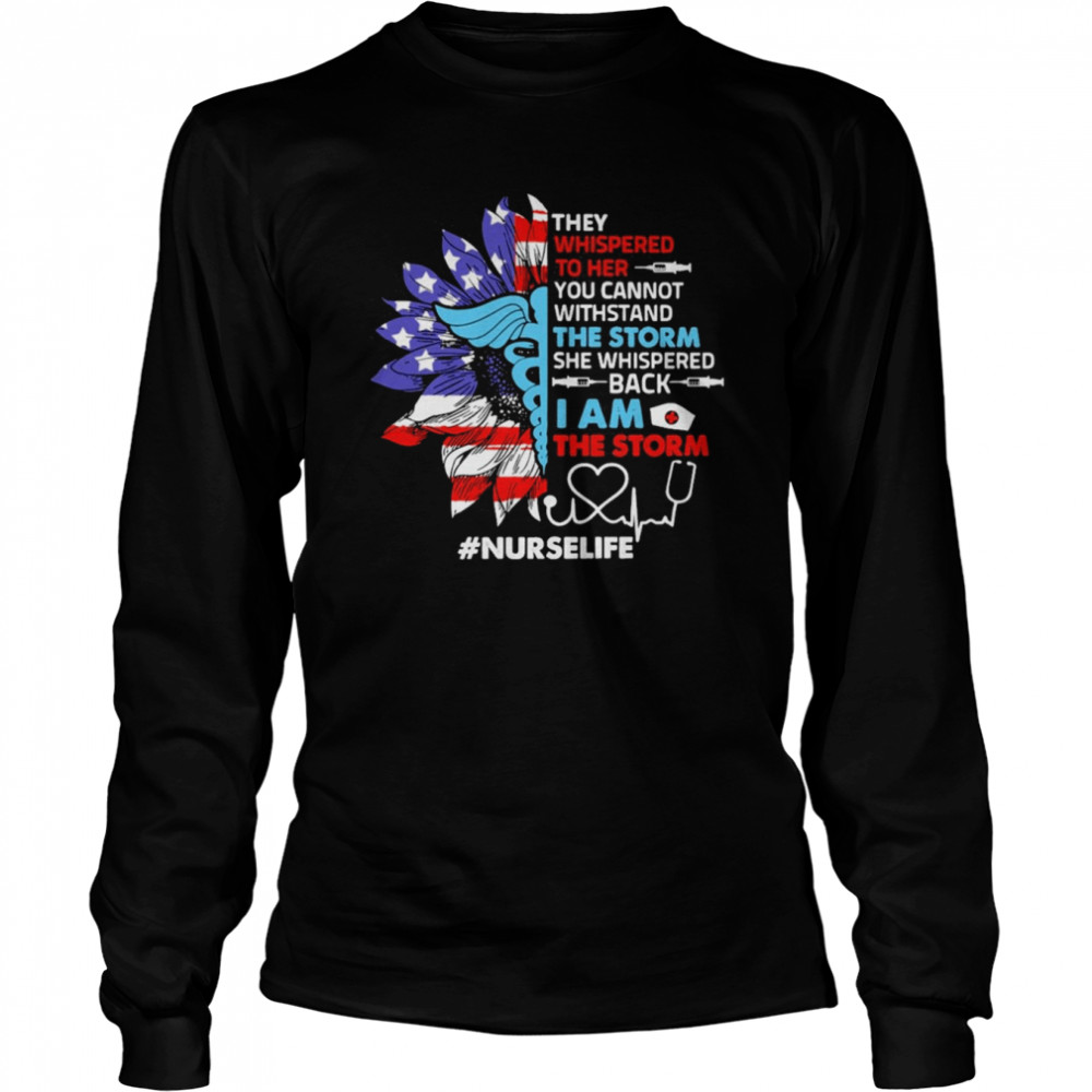 Sunflower SVG They Whispered To Her You Cannot Withstand The Storm She Whispered Back I Am The Storm Nurse Life  Long Sleeved T-shirt