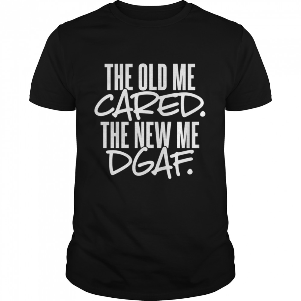 The New Me cared the new me dgaf shirt