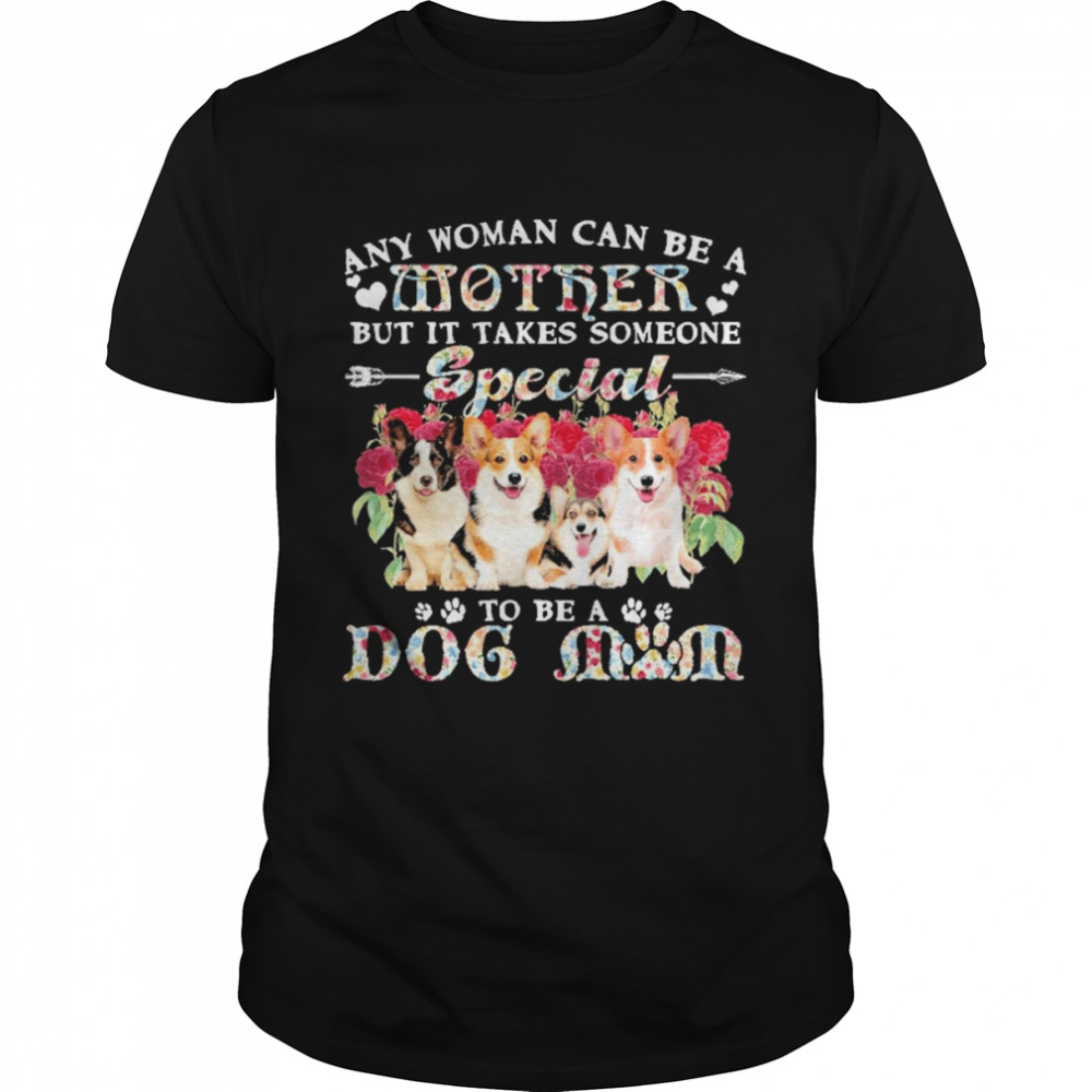 Welsh Corgi Dogs Any Woman Can Be A Mother But It Takes Someone Special To Be A Dog Mom Shirt