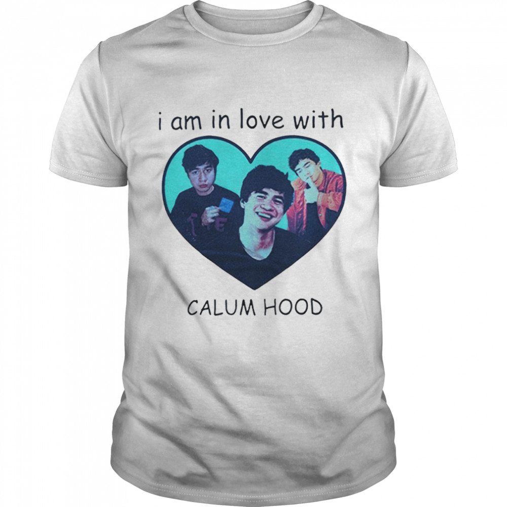 I Am In Love With Calum Hood shirt