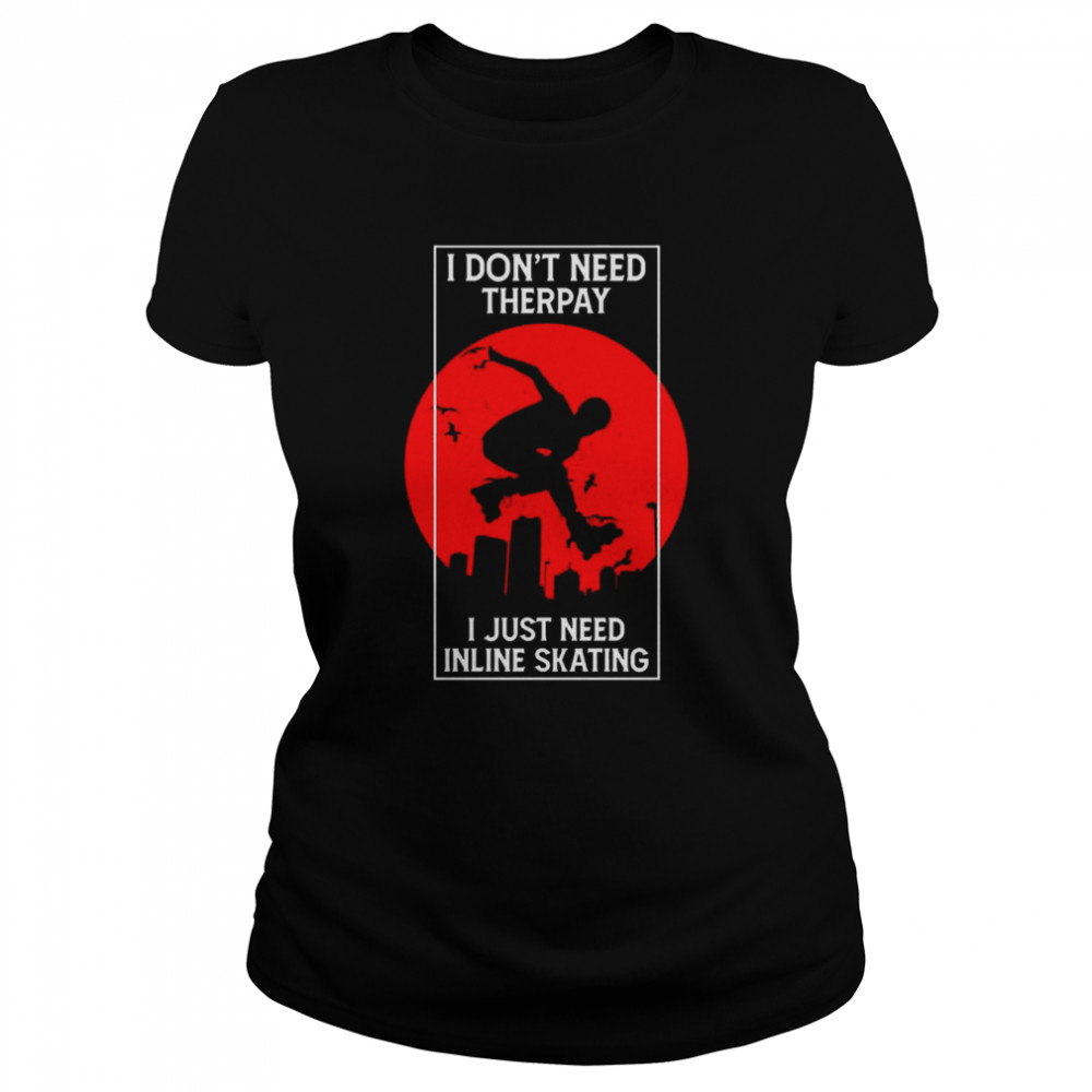 I Dont Need Therpay I Just Need Inline Skating  Classic Women's T-shirt