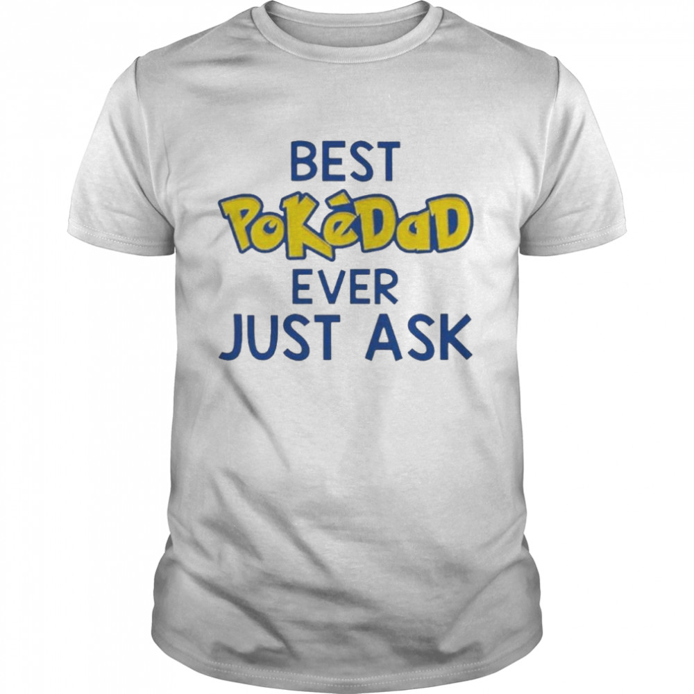 Best Pokedad Ever Just Ask Shirt