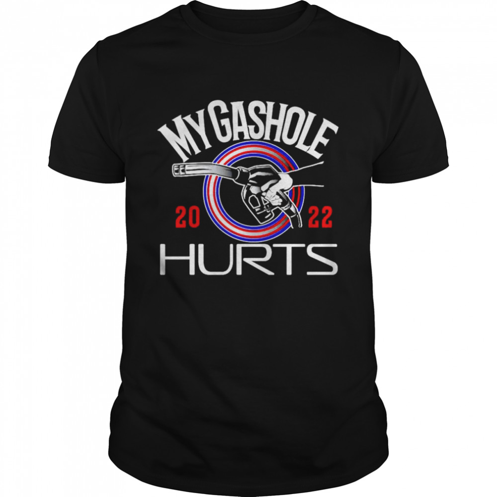 My Gas Hole 2022 Hurts shirt