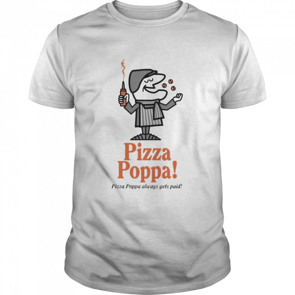 Pizza Poppa Always Get Paid Shirt