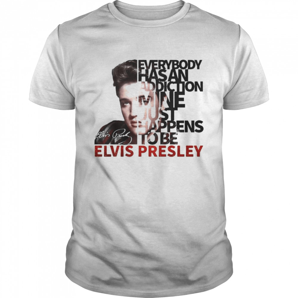 Everybody Has An Addiction Mine Just Happens To Be Elvis Presley 2022 Signatures Shirt