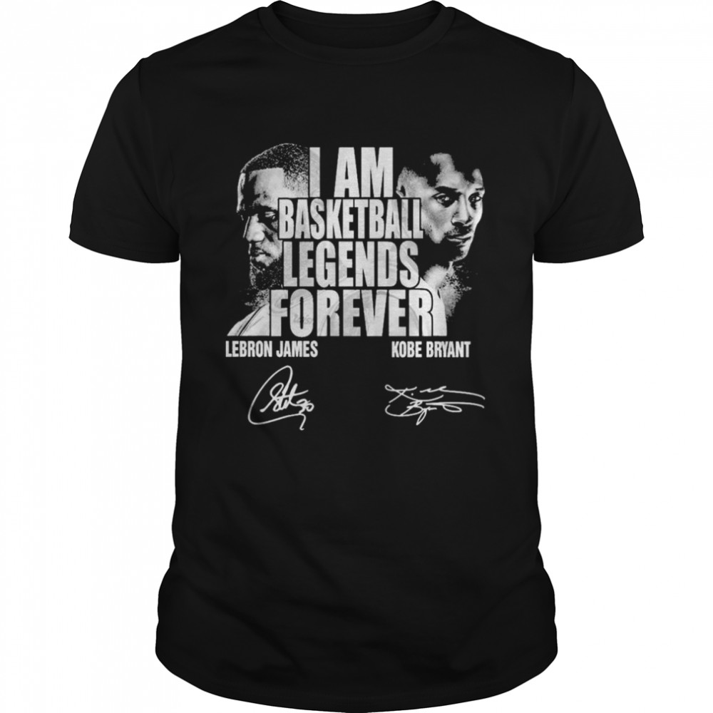 I Am Basketball Legends Forever Lebron James And Kobe Bryant Signatures T-Shirt