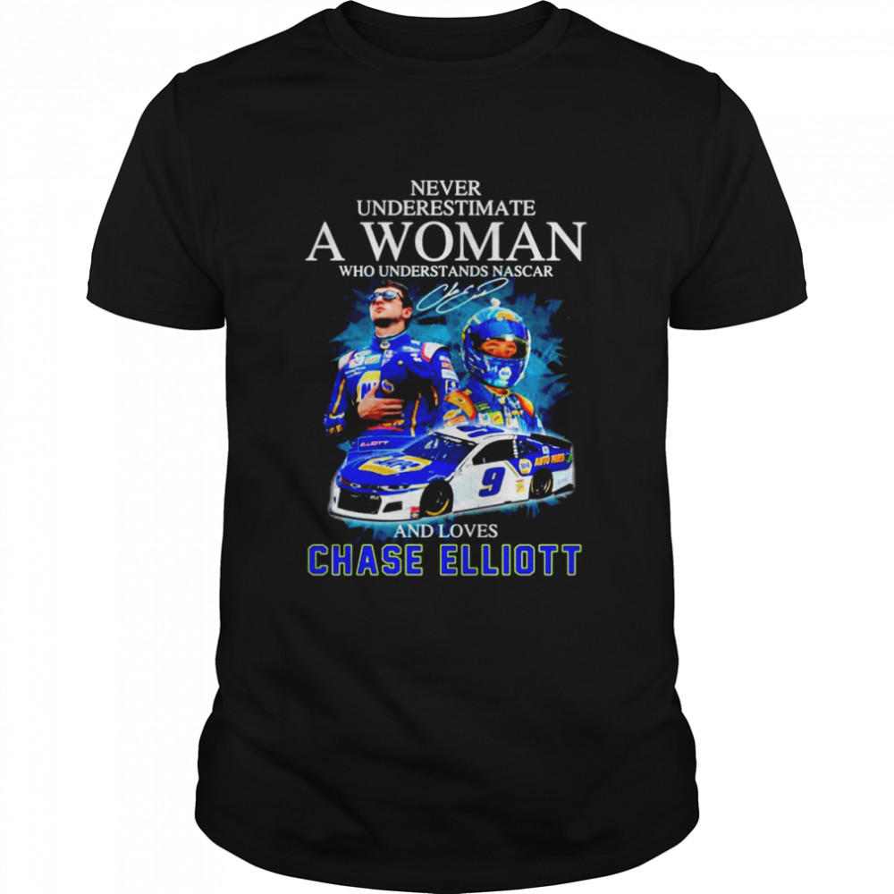 Never underestimate a woman who understands Nascar and loves Chase Elliott signature t-shirt