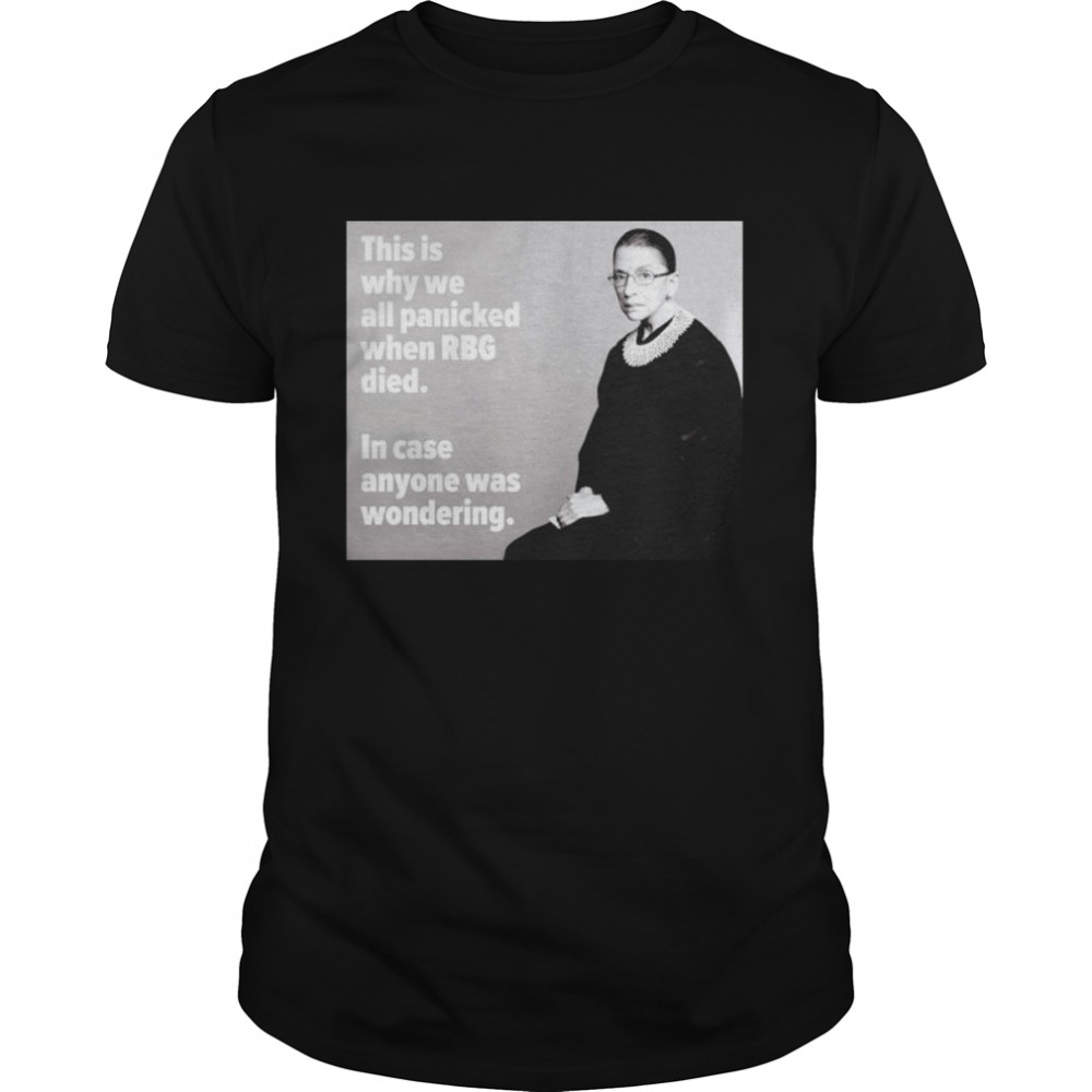 RBG this is why we all panicked when RBG died shirt