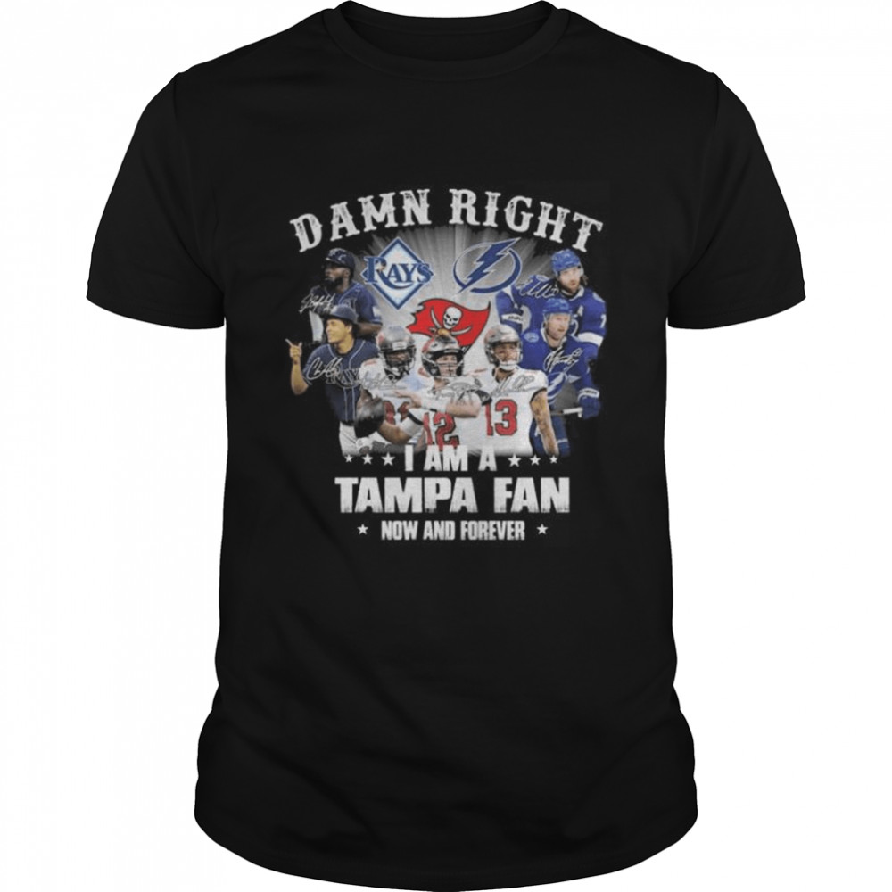 Tampa Bay Lightning Tampa Bay Rays Tampa Bay Buccaneers damn right I am a tampa fan now and forever signatures shirt