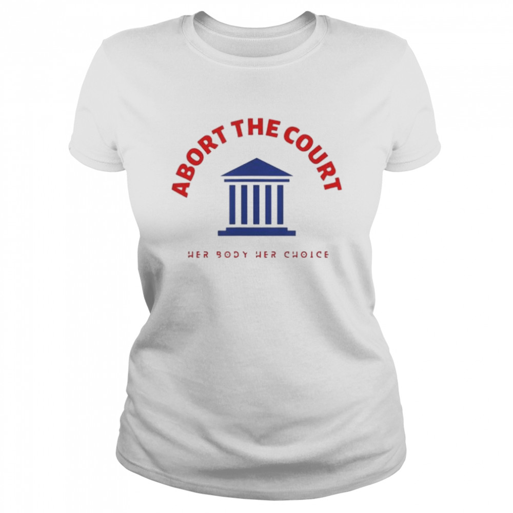 Abort the court her body her choice shirt Classic Women's T-shirt