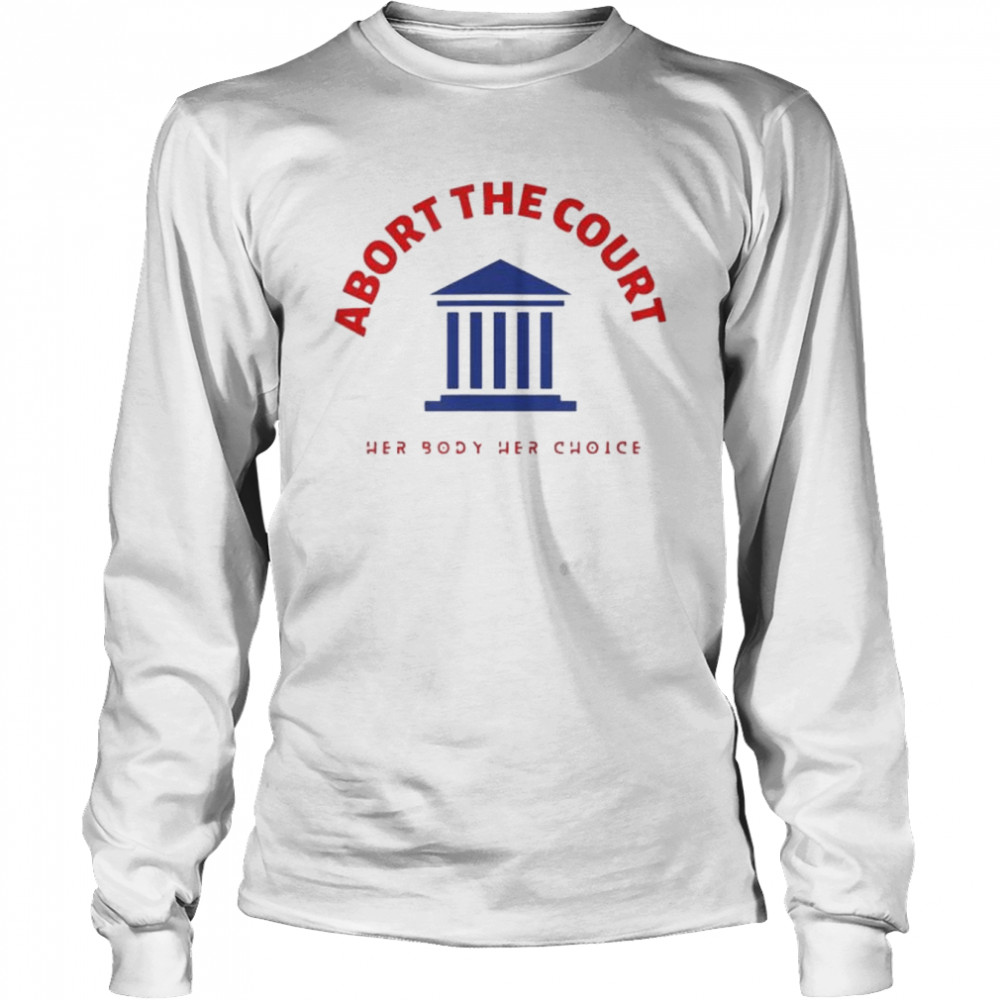 Abort the court her body her choice shirt Long Sleeved T-shirt