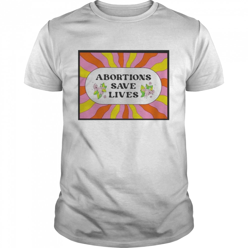 Abortion Saves Lives Shirt