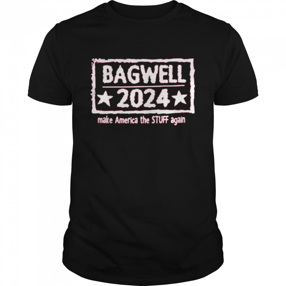 Bagwell 2024 make America the stuff again shirt