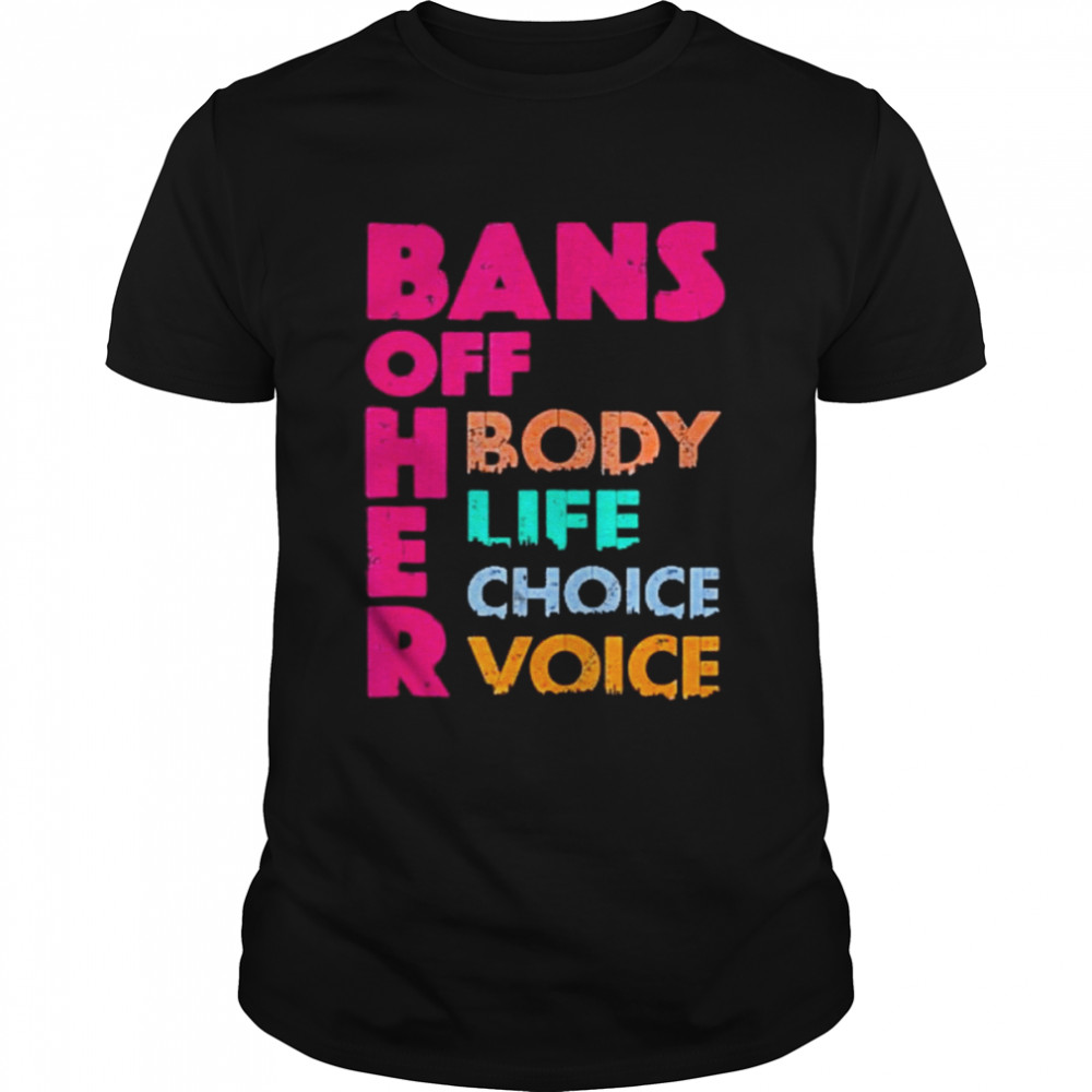 Bans OFF Her Body Her Life Her Choice Her Voice Shirt