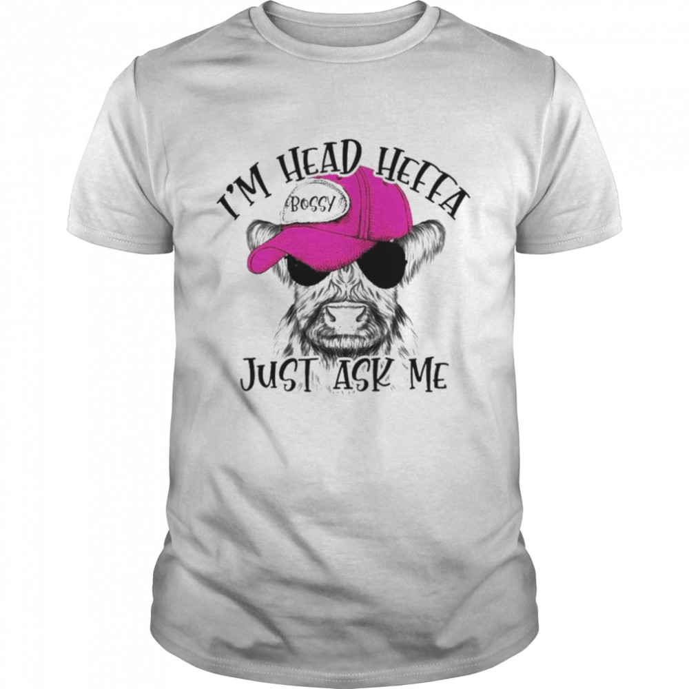 Cow I’m head heffa bossy just ask me shirt