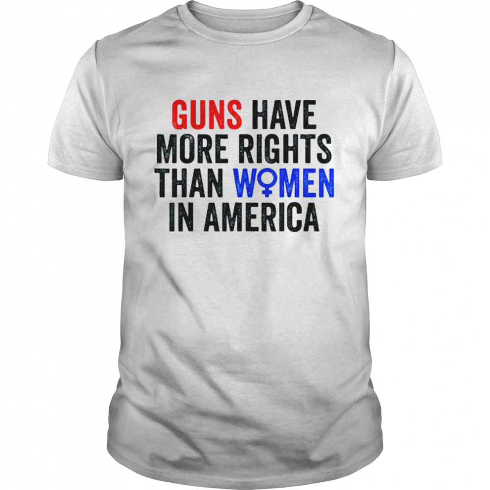 Guns have more rights than women in america women’s rights shirt