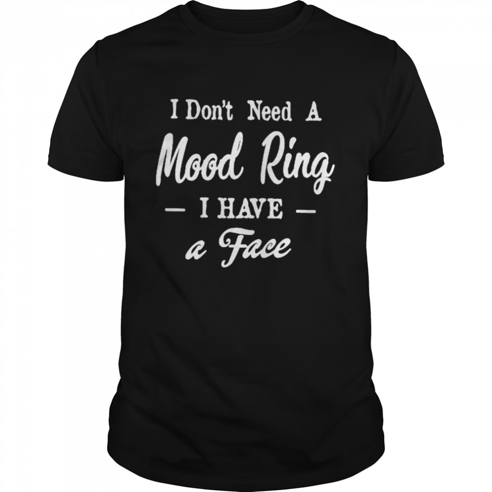 I don’t need a mood ring I have a face unisex T-shirt