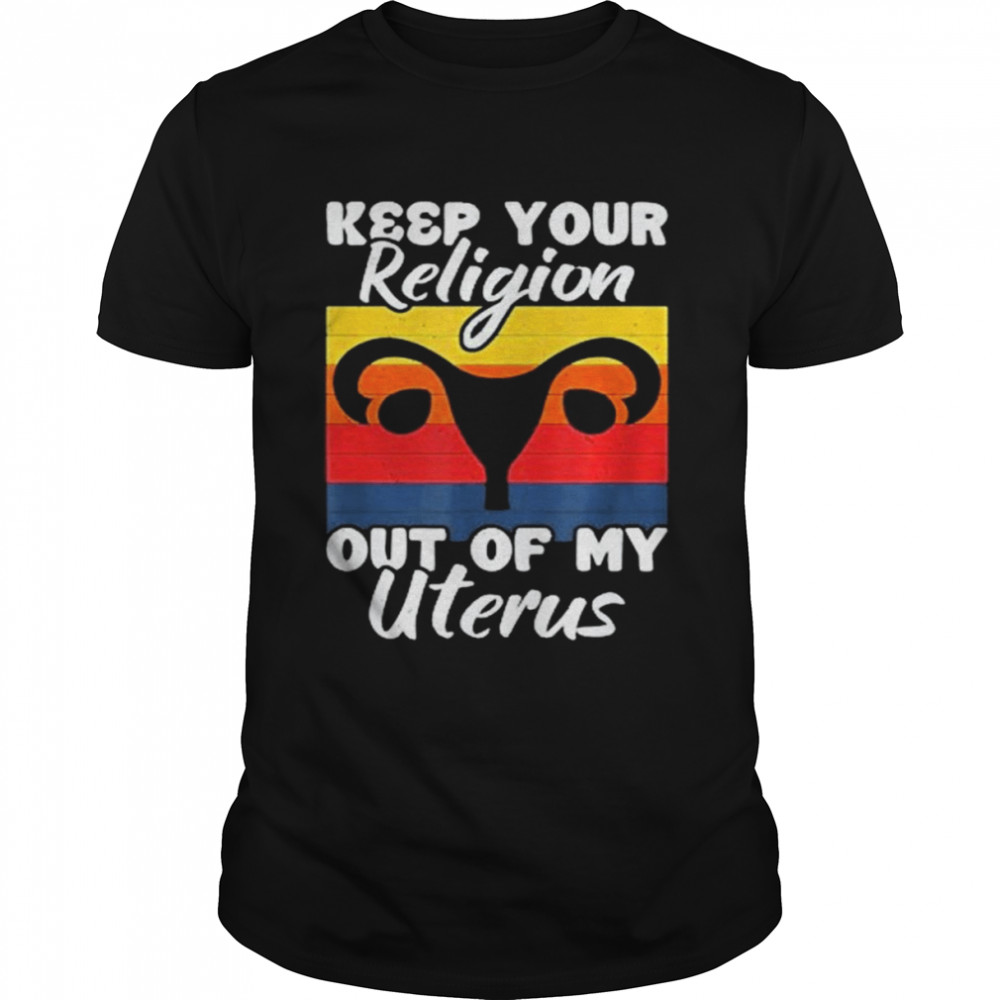 Keep Your Religion Out Off My Uterus Feminist Retro Shirt