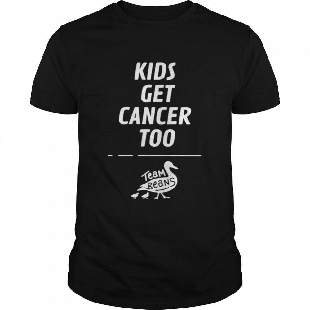 Kids Get Cancer Too Team Beans Shirt