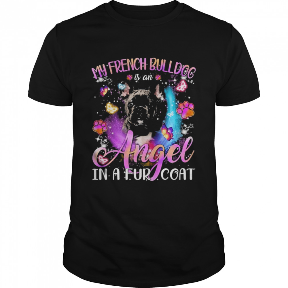 My French Bulldog Is An Angel In A Fur Coat Shirt
