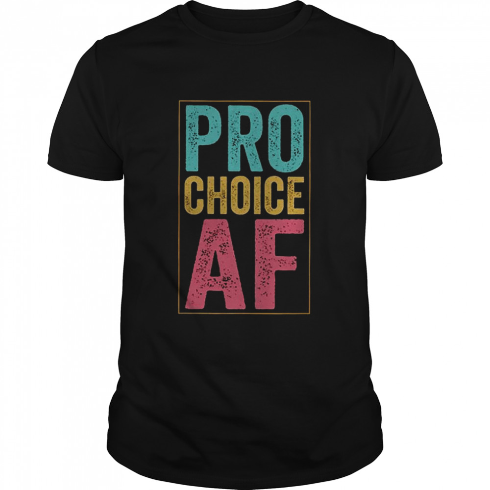 Pro Choice Af Shirt