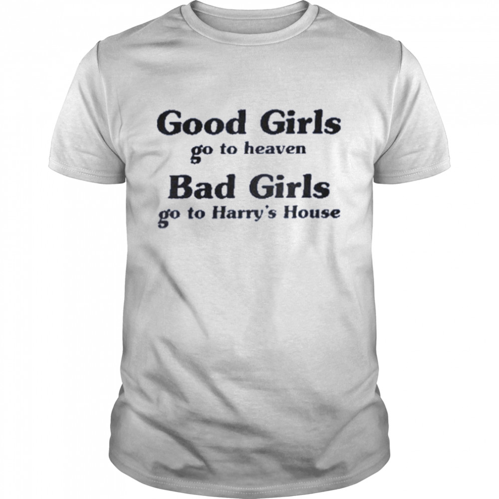 Remdaydreaming good girl go to heaven bad girl go to harry’s house shirt