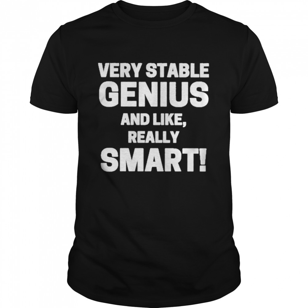 Very stable genius and like really smart shirt