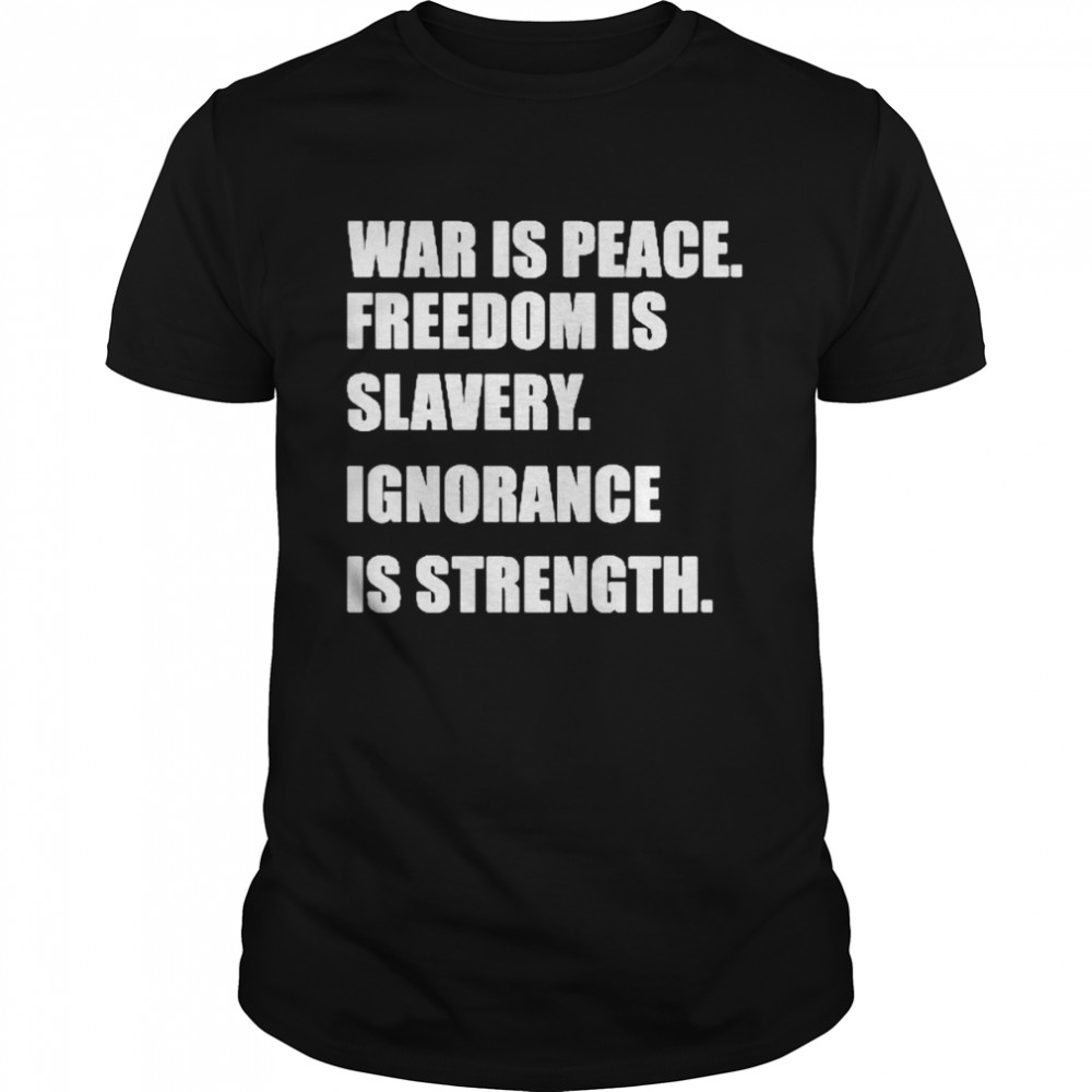 War Is Peace Freedom Is Slavery Ignorance Is Strength Shirt