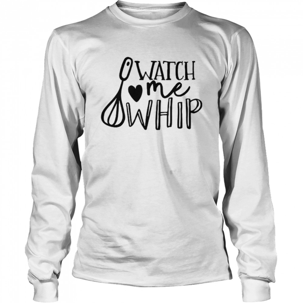 Watch Me Whip  Long Sleeved T-shirt