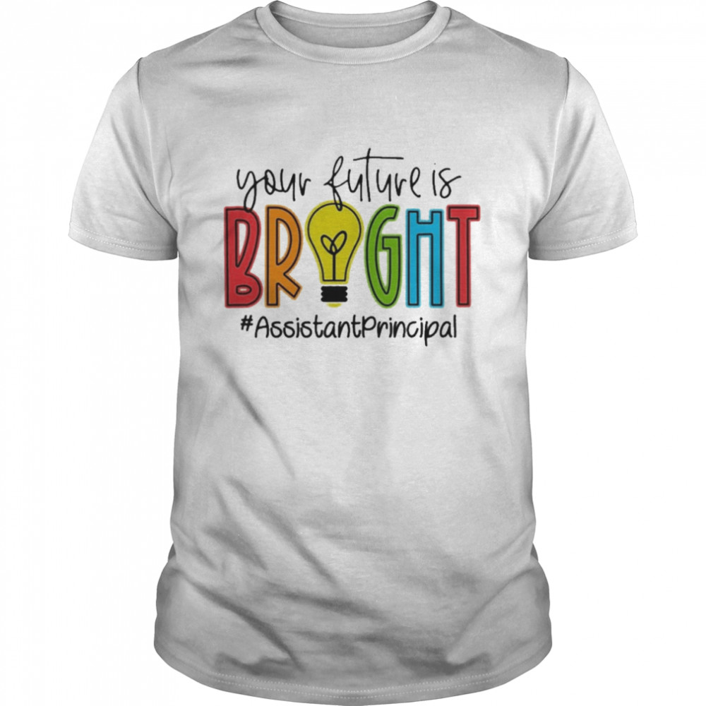 Your Future Is Bright Assistant Principal Shirt