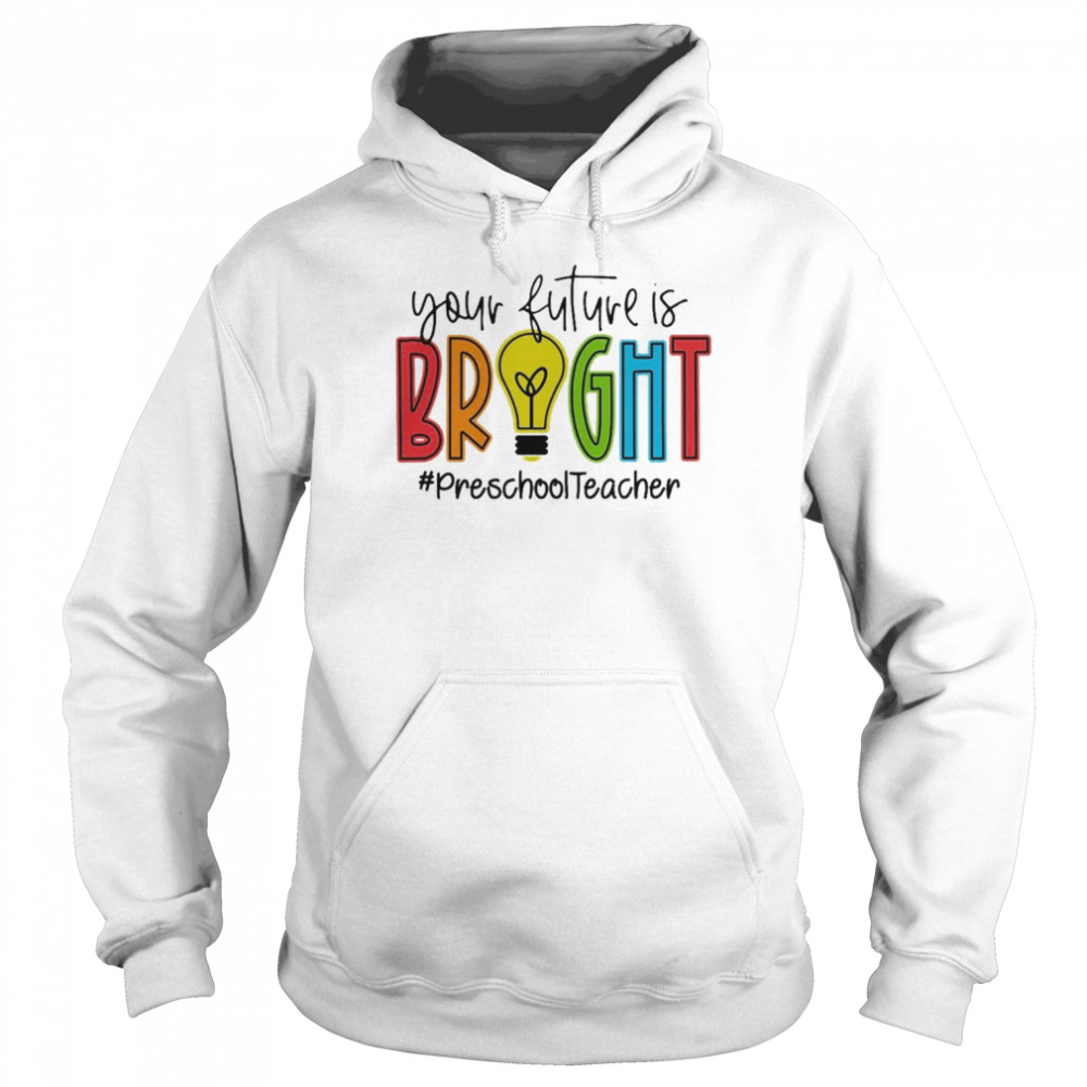 Your Future Is Bright Preschool Teacher  Unisex Hoodie