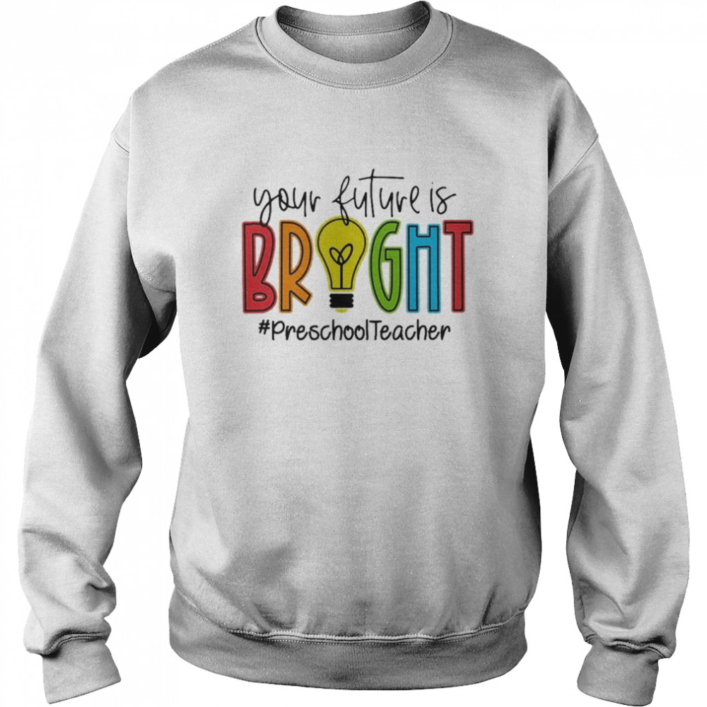 Your Future Is Bright Preschool Teacher  Unisex Sweatshirt