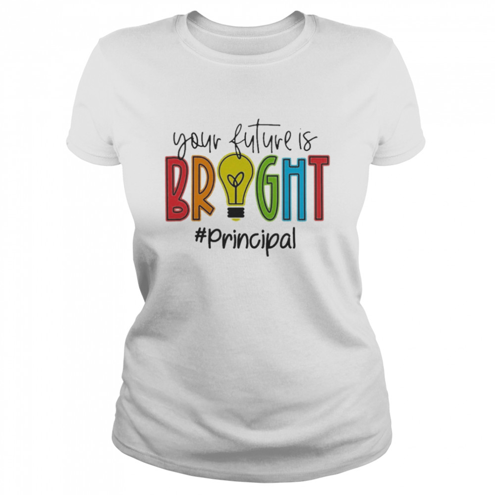 Your Future Is Bright Principal  Classic Women's T-shirt